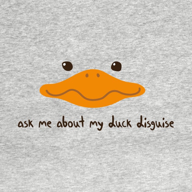 Ask Me About My Duck Disguise with duck face by MerchSpot